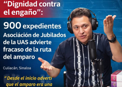 Dignidad contra el engaño”: Asociación de Jubilados de la UAS alcanza 900 expedientes y advierte el fracaso de la ruta del amparo