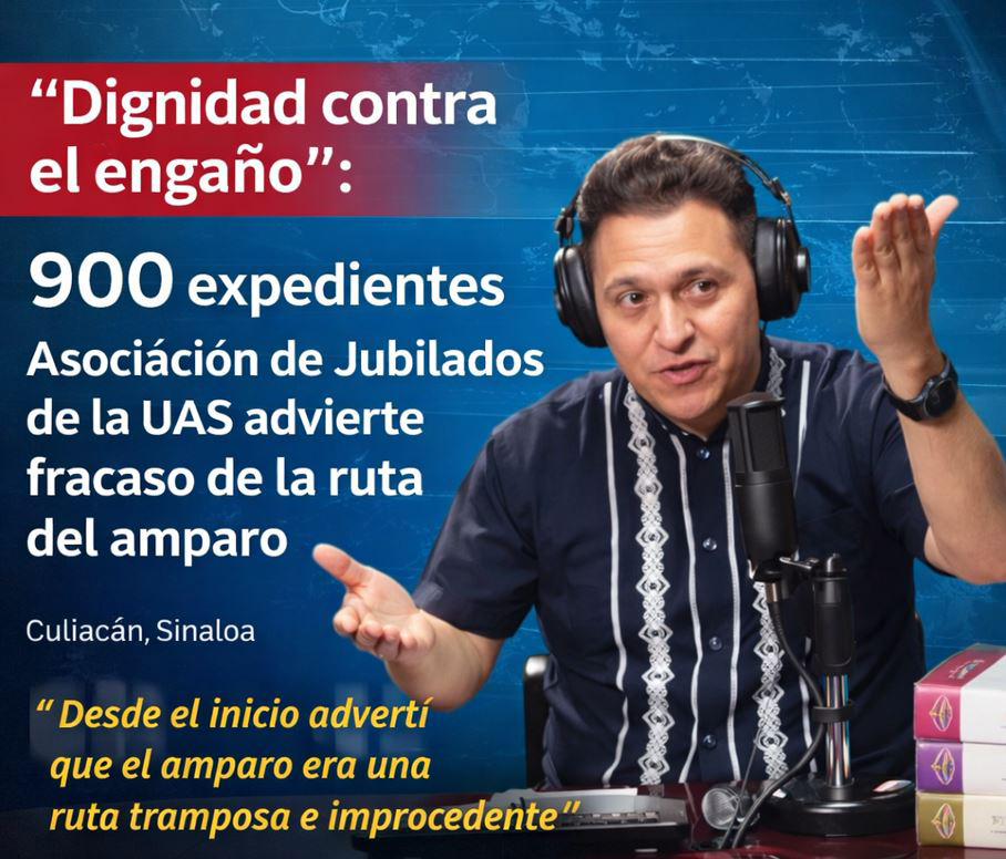 Dignidad contra el engaño”: Asociación de Jubilados de la UAS alcanza 900 expedientes y advierte el fracaso de la ruta del amparo