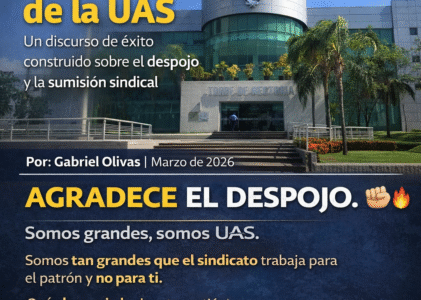 La “Grandeza” de la UAS: Un discurso de éxito construido sobre el despojo y la sumisión sindical